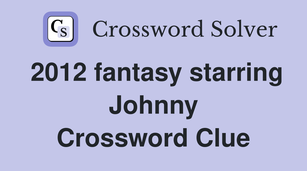 2012 fantasy starring Johnny Crossword Clue Answers Crossword Solver